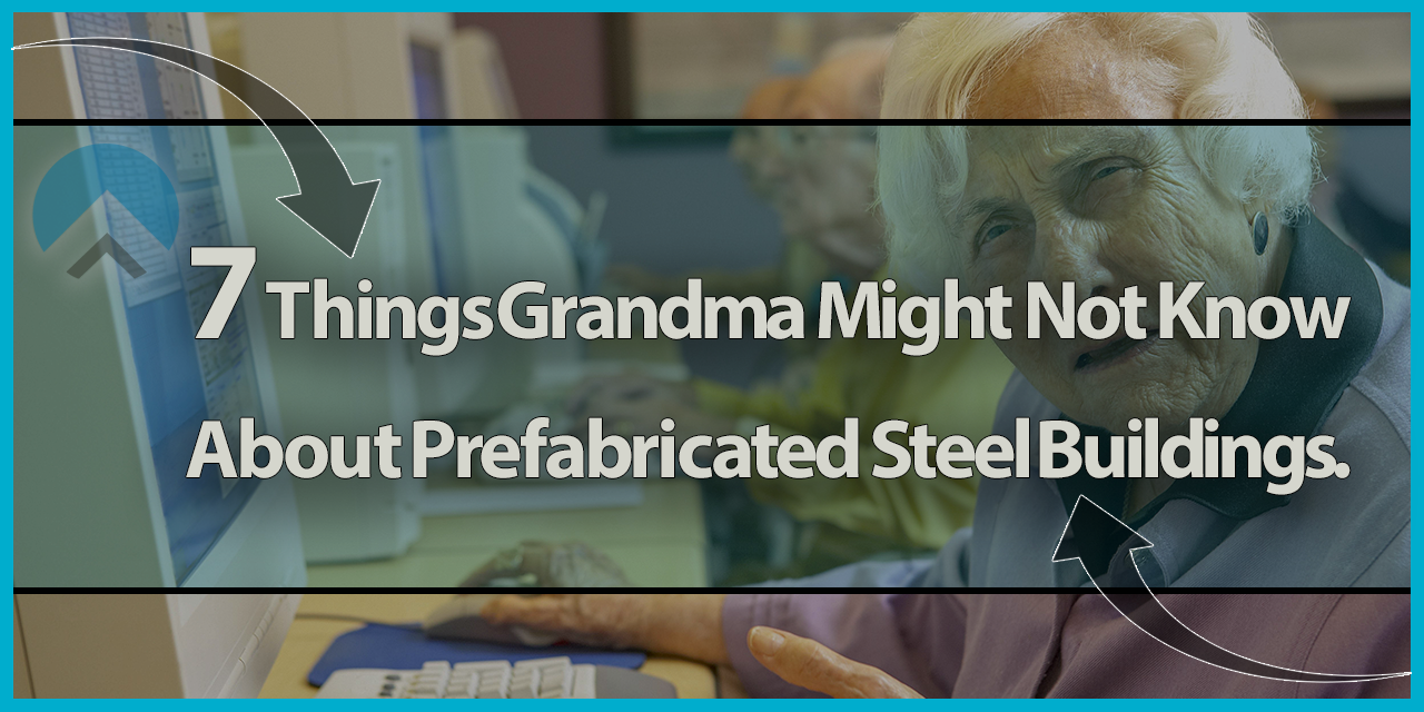 7 Things Grandma Might Not Know About Prefabricated Steel Buildings